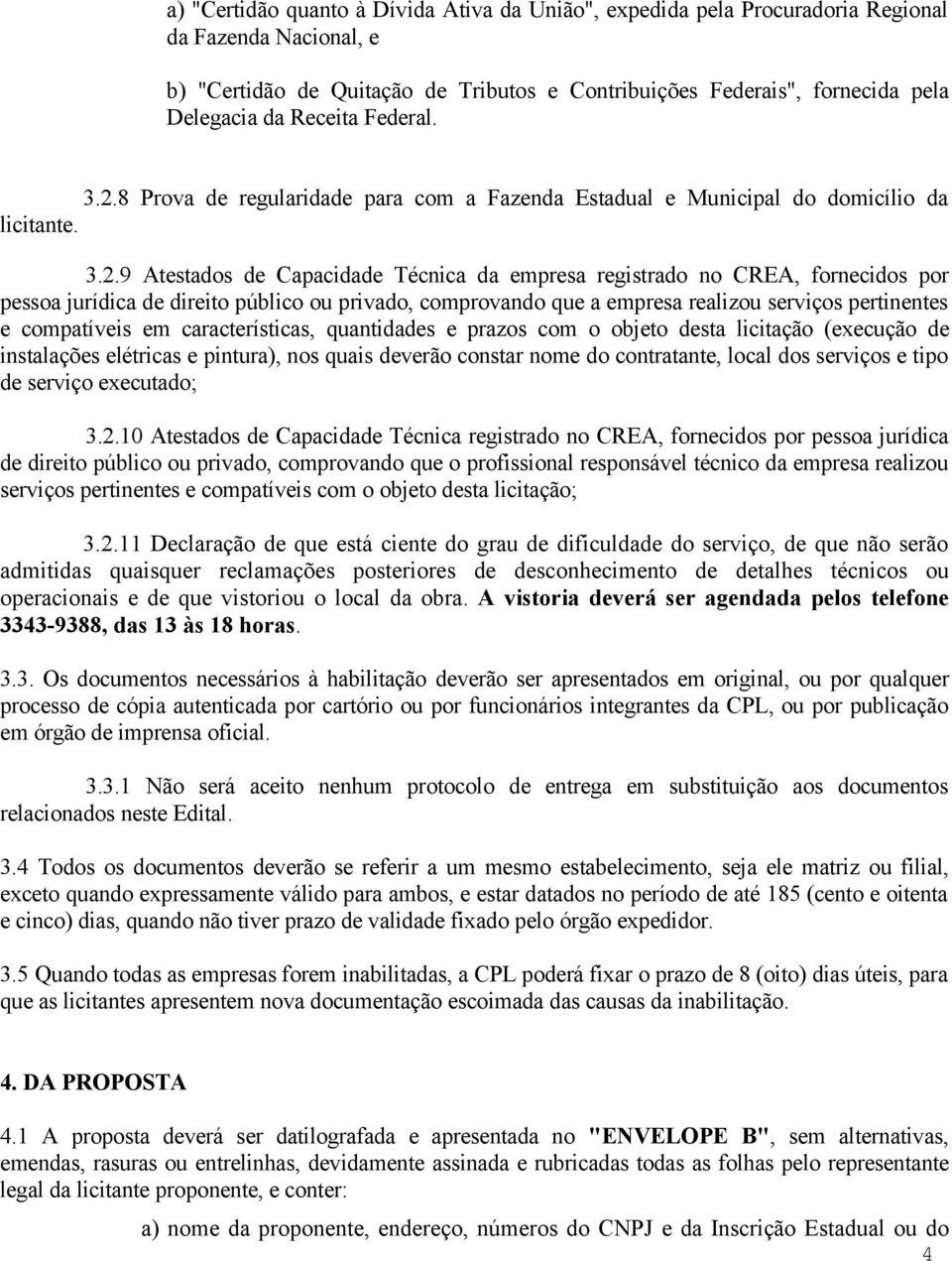 8 Prova de regularidade para com a Fazenda Estadual e Municipal do domicílio da licitante. 3.2.