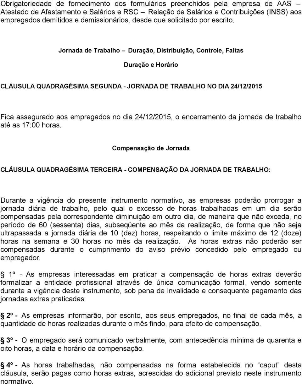 Jornada de Trabalho Duração, Distribuição, Controle, Faltas Duração e Horário CLÁUSULA QUADRAGÉSIMA SEGUNDA - JORNADA DE TRABALHO NO DIA 24/12/2015 Fica assegurado aos empregados no dia 24/12/2015, o