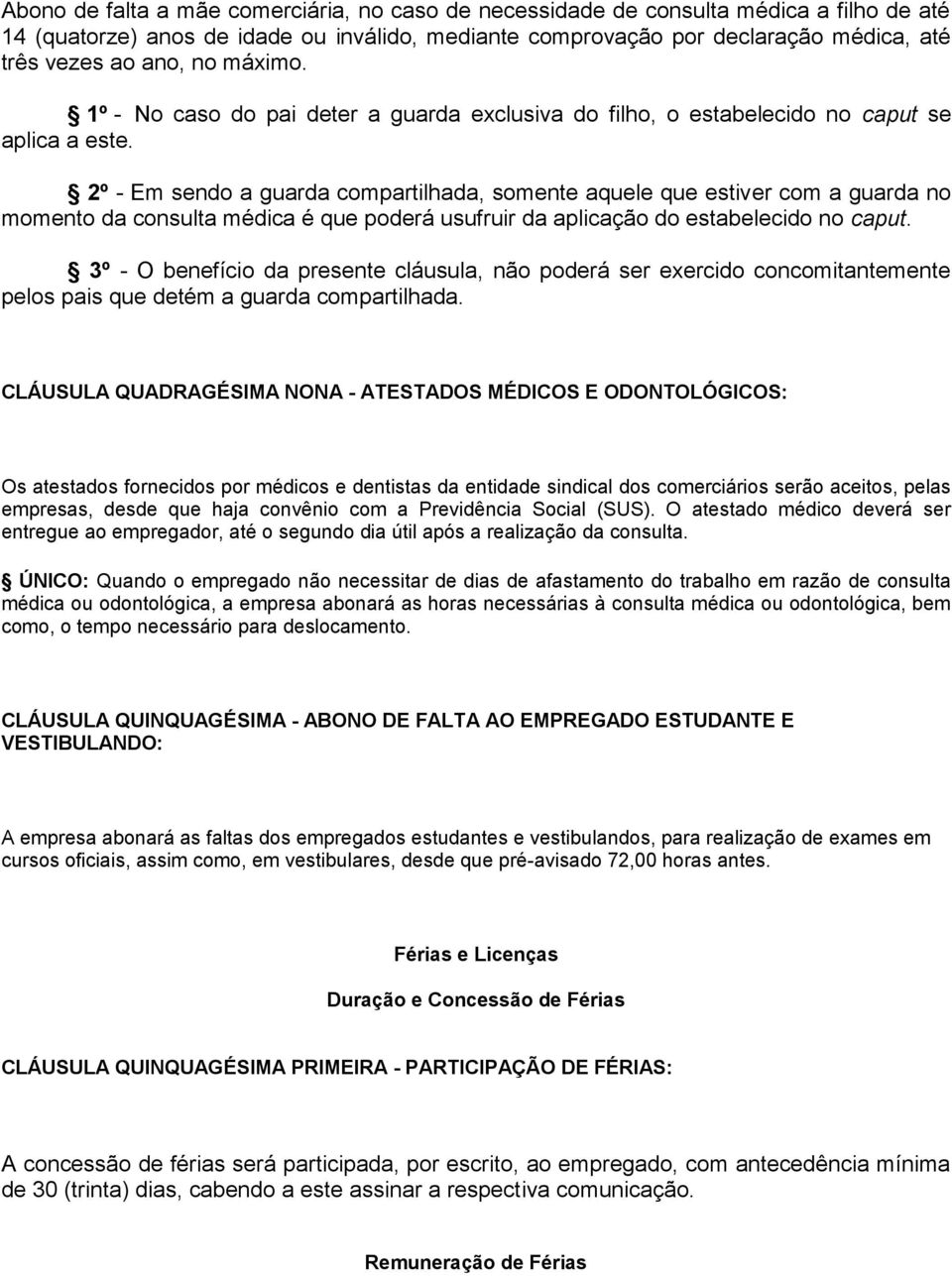 2º - Em sendo a guarda compartilhada, somente aquele que estiver com a guarda no momento da consulta médica é que poderá usufruir da aplicação do estabelecido no caput.