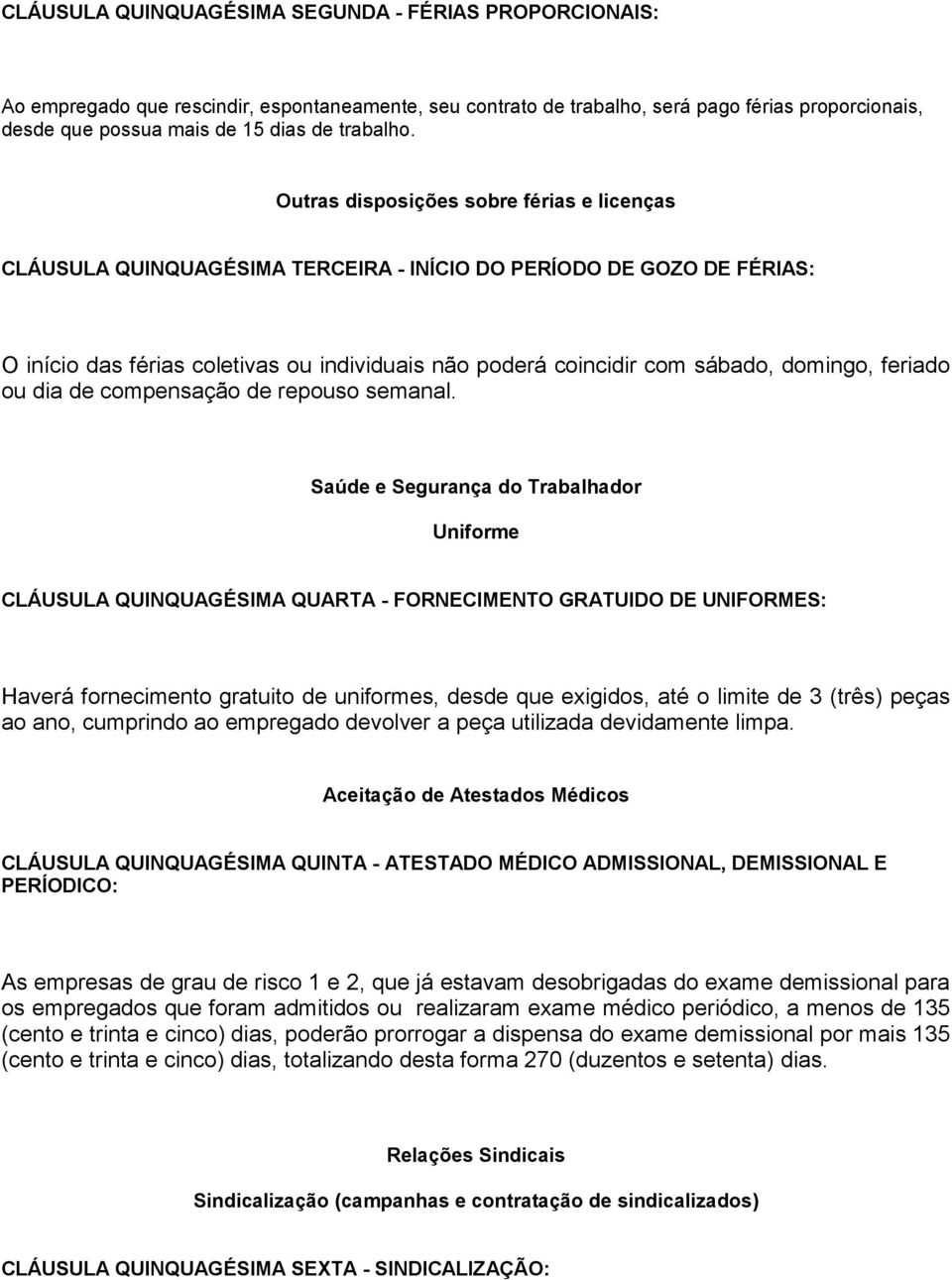 Outras disposições sobre férias e licenças CLÁUSULA QUINQUAGÉSIMA TERCEIRA - INÍCIO DO PERÍODO DE GOZO DE FÉRIAS: O início das férias coletivas ou individuais não poderá coincidir com sábado,