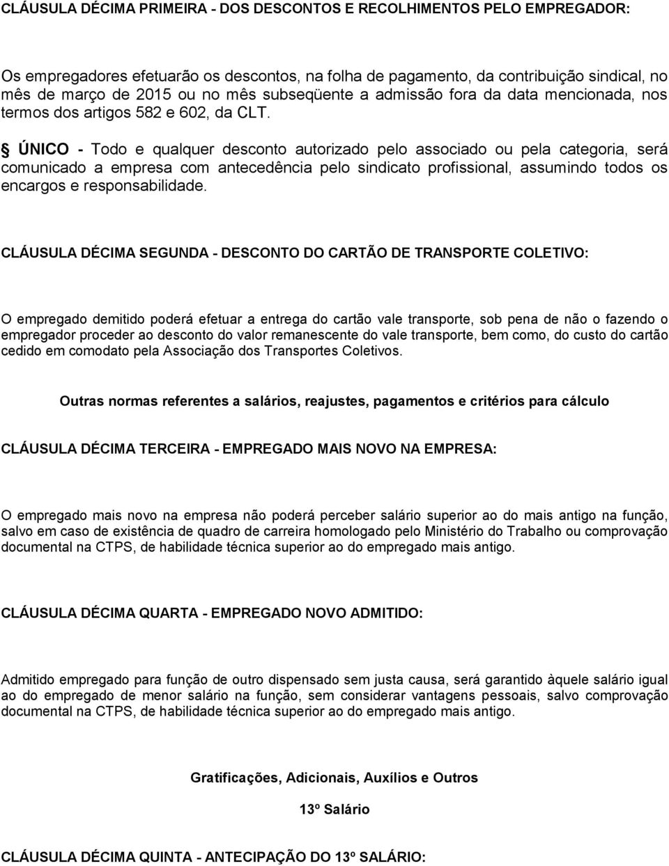 ÚNICO - Todo e qualquer desconto autorizado pelo associado ou pela categoria, será comunicado a empresa com antecedência pelo sindicato profissional, assumindo todos os encargos e responsabilidade.