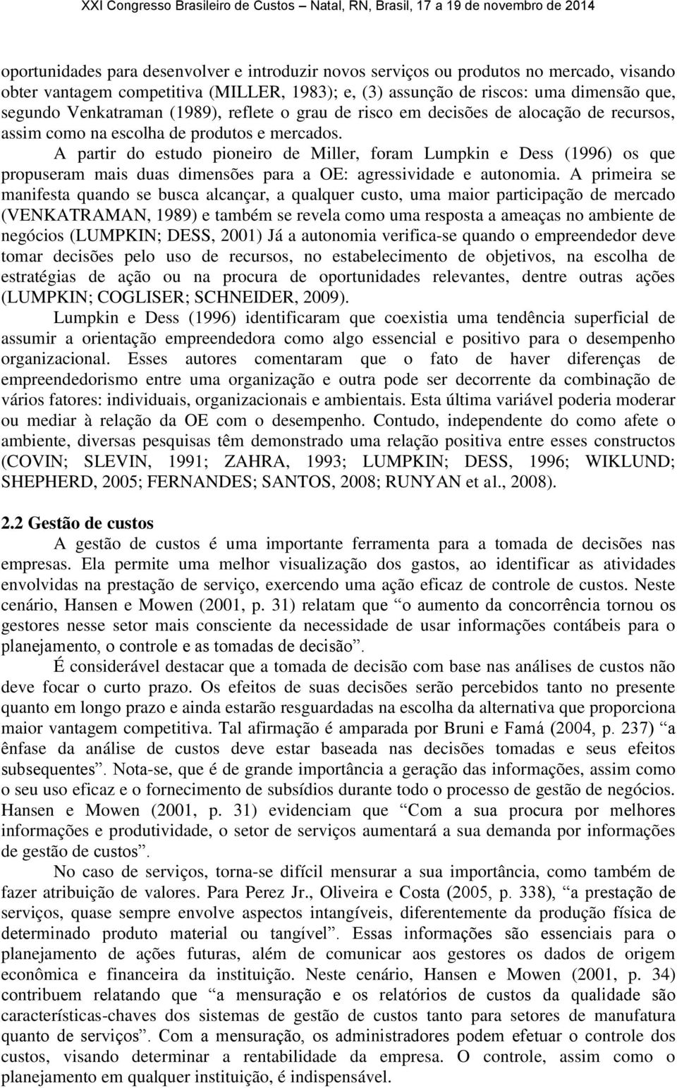 A partir do estudo pioneiro de Miller, foram Lumpkin e Dess (1996) os que propuseram mais duas dimensões para a OE: agressividade e autonomia.