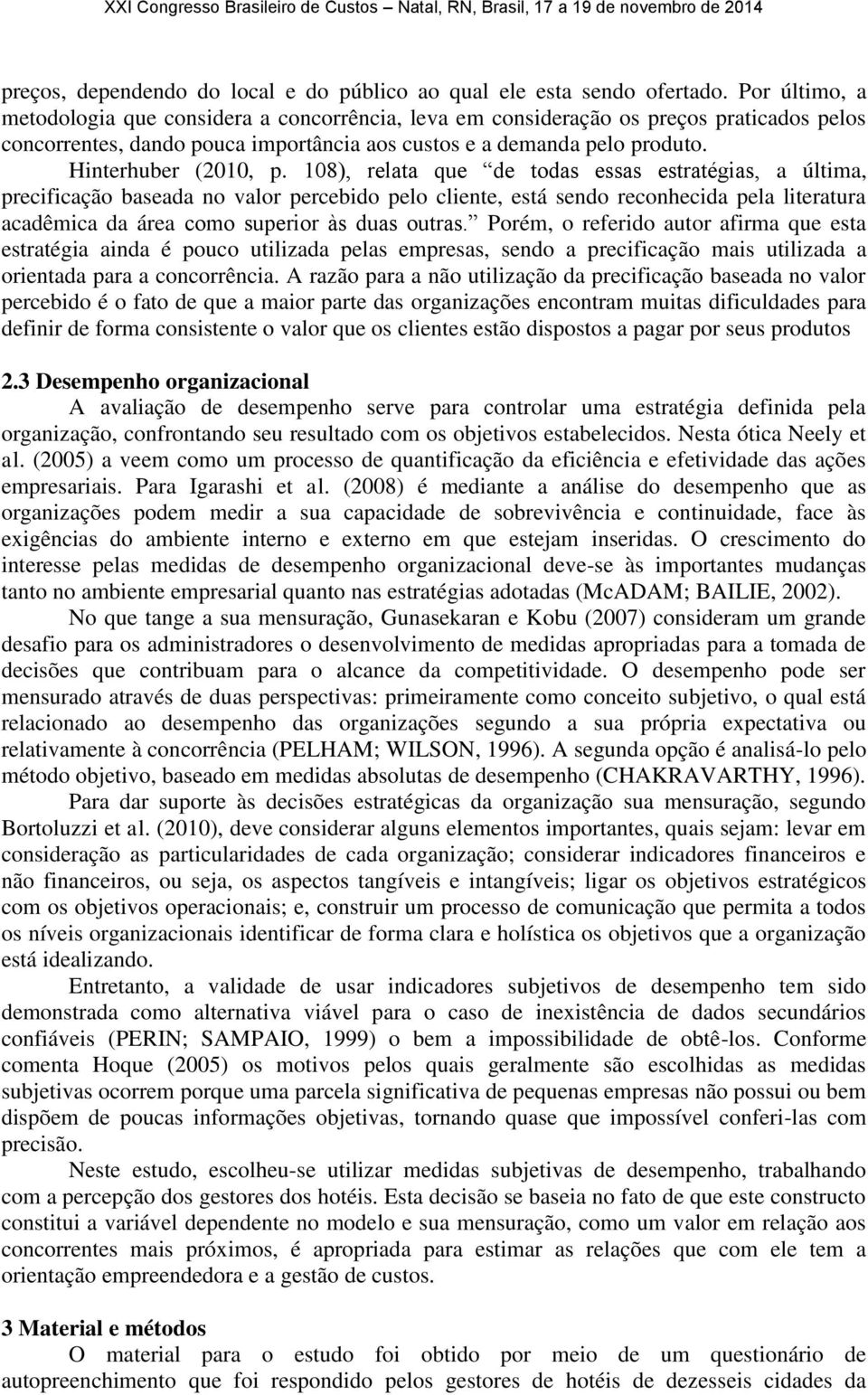 108), relata que de todas essas estratégias, a última, precificação baseada no valor percebido pelo cliente, está sendo reconhecida pela literatura acadêmica da área como superior às duas outras.