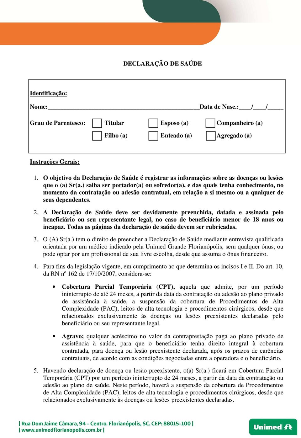 ) saiba ser portador(a) ou sofredor(a), e das quais tenha conhecimento, no momento da contratação ou adesão contratual, em relação a si mesmo ou a qualquer de seus dependentes. 2.