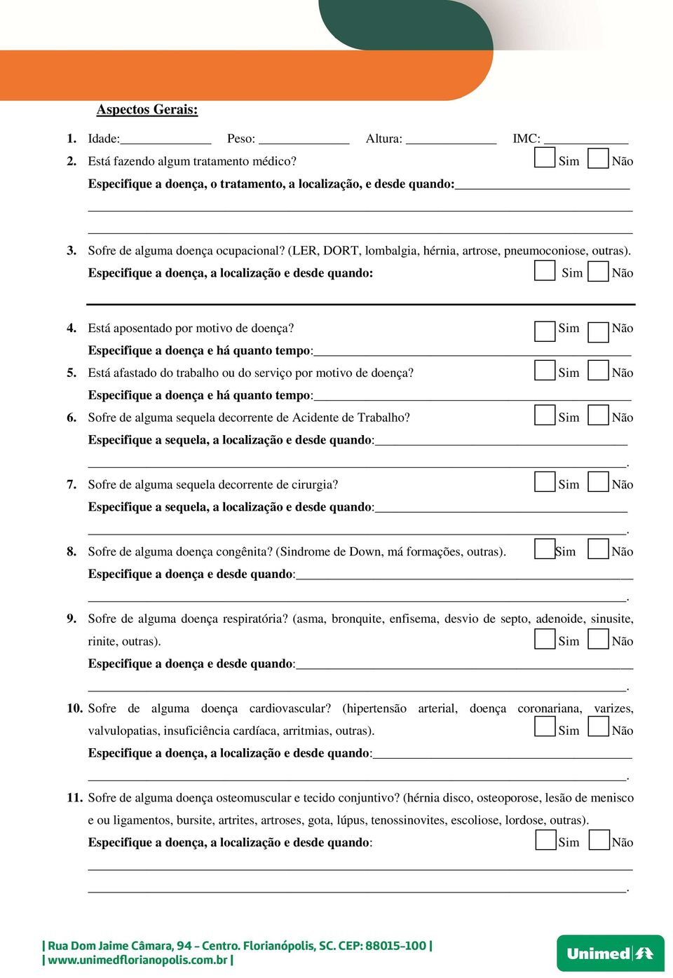 Sim Não Especifique a doença e há quanto tempo: 5. Está afastado do trabalho ou do serviço por motivo de doença? Sim Não Especifique a doença e há quanto tempo: 6.