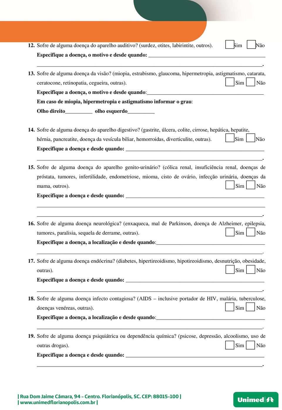 Sim Não Especifique a doença, o motivo e desde quando: Em caso de miopia, hipermetropia e astigmatismo informar o grau: Olho direito olho esquerdo 14. Sofre de alguma doença do aparelho digestivo?