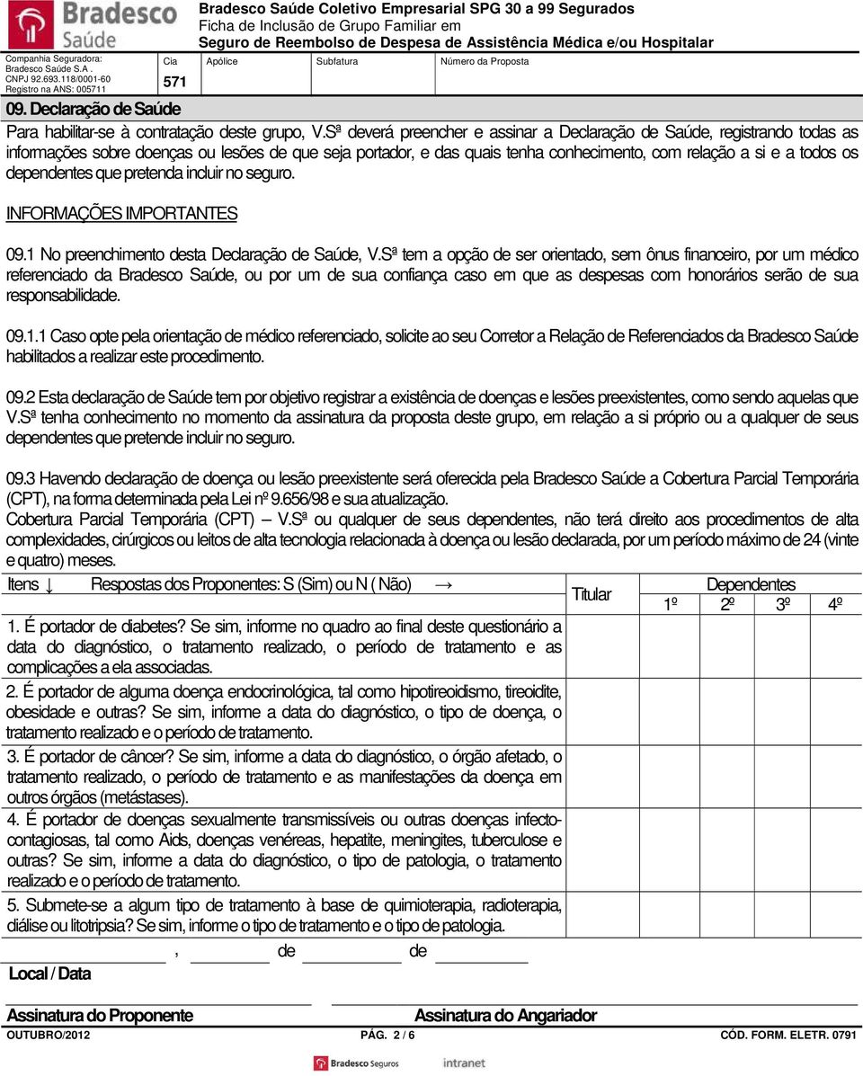 dependentes que pretenda incluir no seguro. INFORMAÇÕES IMPORTANTES 09.1 No preenchimento desta Declaração de Saúde, V.