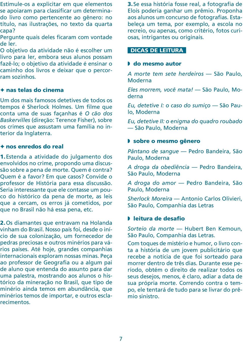 O objetivo da atividade não é escolher um livro para ler, embora seus alunos possam fazê-lo; o objetivo da atividade é ensinar o caminho dos livros e deixar que o percorram sozinhos.