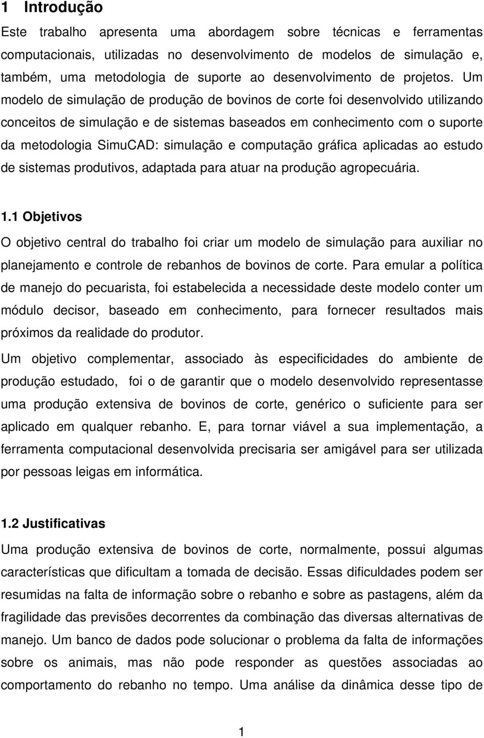 Um modelo de simulação de produção de bovinos de corte foi desenvolvido utilizando conceitos de simulação e de sistemas baseados em conhecimento com o suporte da metodologia SimuCAD: simulação e