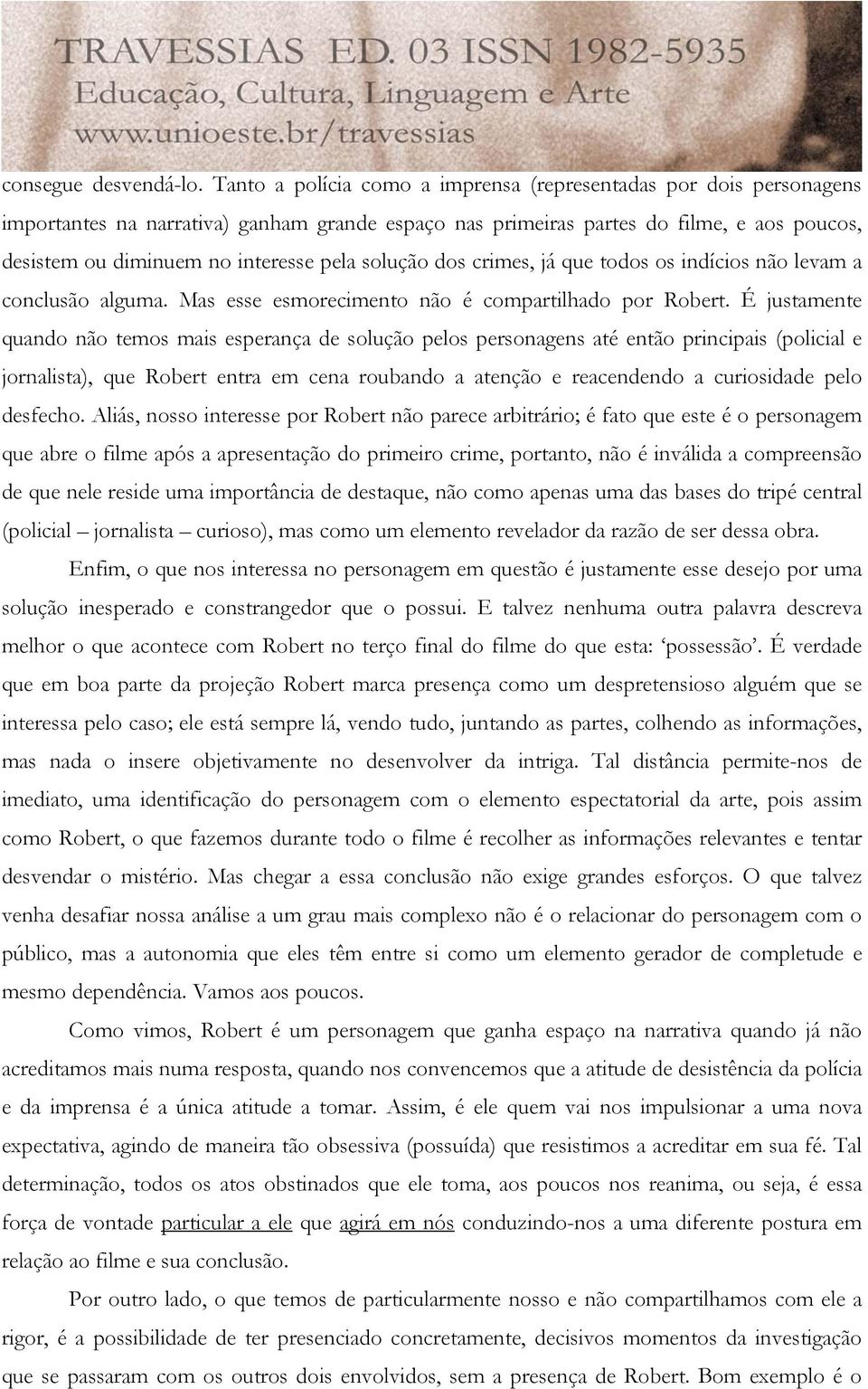 solução dos crimes, já que todos os indícios não levam a conclusão alguma. Mas esse esmorecimento não é compartilhado por Robert.