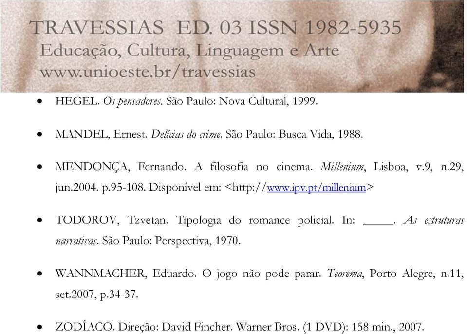 pt/millenium> TODOROV, Tzvetan. Tipologia do romance policial. In:. As estruturas narrativas. São Paulo: Perspectiva, 1970.