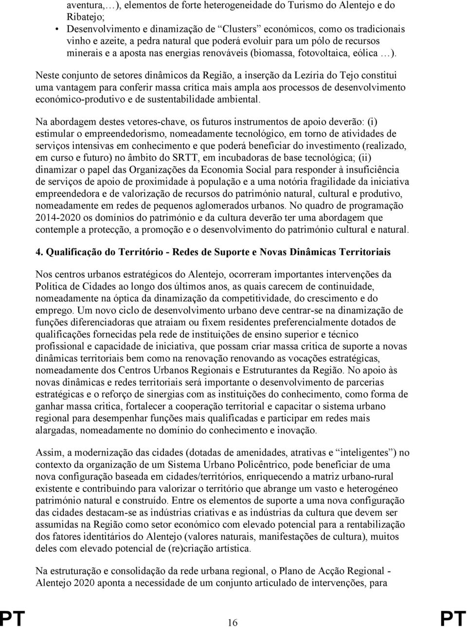 Neste conjunto de setores dinâmicos da Região, a inserção da Lezíria do Tejo constitui uma vantagem para conferir massa crítica mais ampla aos processos de desenvolvimento económico-produtivo e de