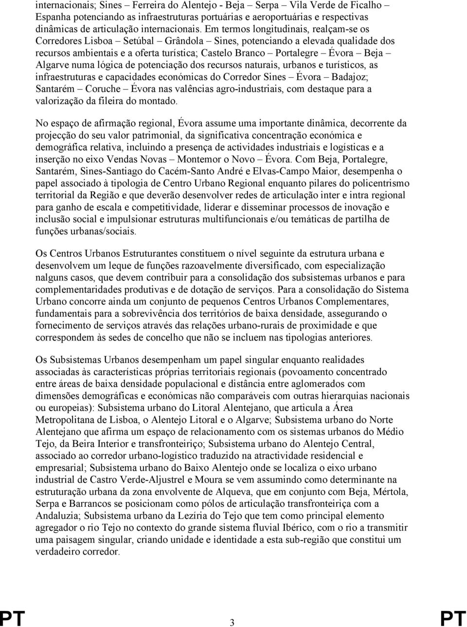 Algarve numa lógica de potenciação dos recursos naturais, urbanos e turísticos, as infraestruturas e capacidades económicas do Corredor Sines Évora Badajoz; Santarém Coruche Évora nas valências