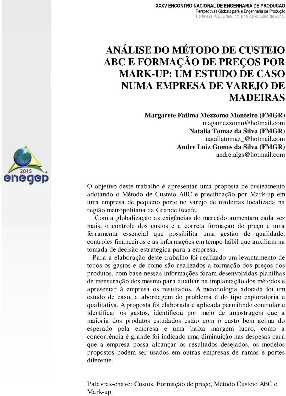 com O objetivo deste trabalho é apresentar uma proposta de custeamento adotando o Método de Custeio ABC e precificação por Mark-up em uma empresa de pequeno porte no varejo de madeiras localizada na