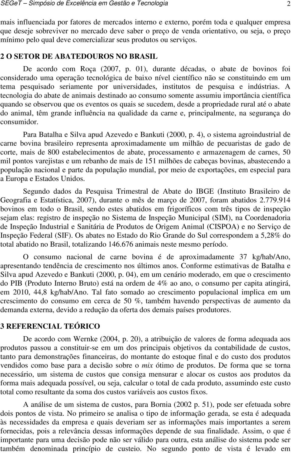 01), durante décadas, o abate de bovinos foi considerado uma operação tecnológica de baixo nível científico não se constituindo em um tema pesquisado seriamente por universidades, institutos de