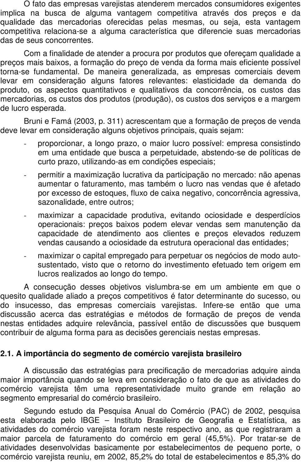 Com a finalidade de atender a procura por produtos que ofereçam qualidade a preços mais baixos, a formação do preço de venda da forma mais eficiente possível torna-se fundamental.