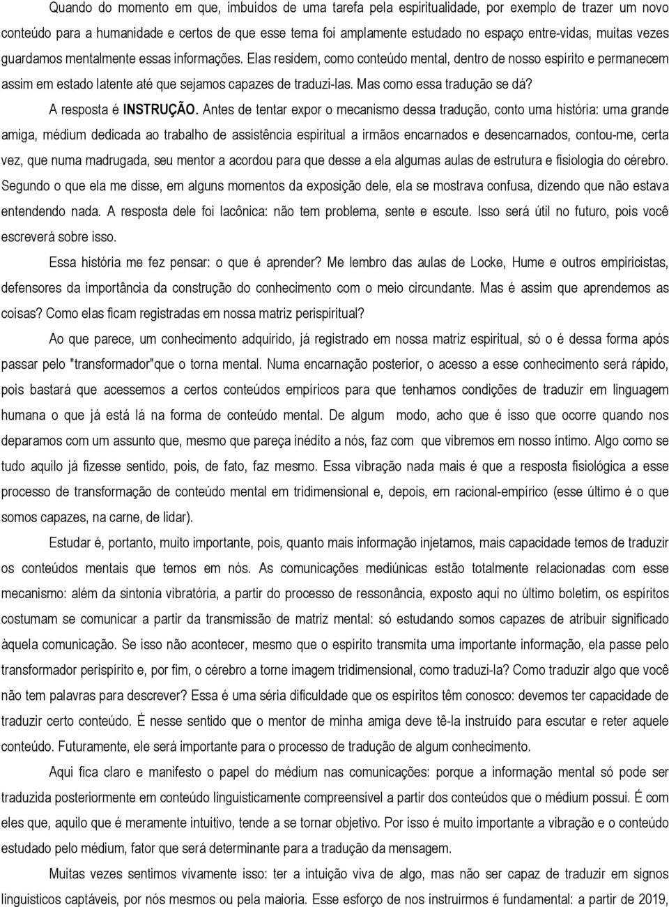 Elas residem, como conteúdo mental, dentro de nosso espírito e permanecem assim em estado latente até que sejamos capazes de traduzi-las. Mas como essa tradução se dá? A resposta é INSTRUÇÃO.