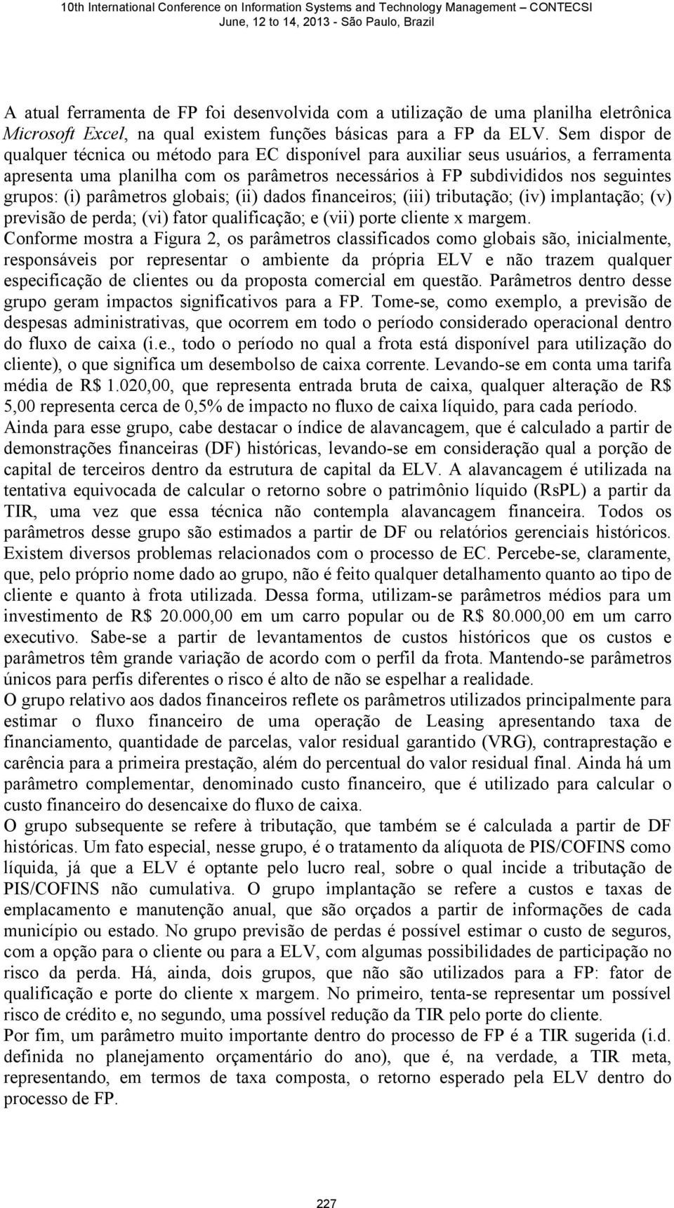 parâmetros globais; (ii) dados financeiros; (iii) tributação; (iv) implantação; (v) previsão de perda; (vi) fator qualificação; e (vii) porte cliente x margem.