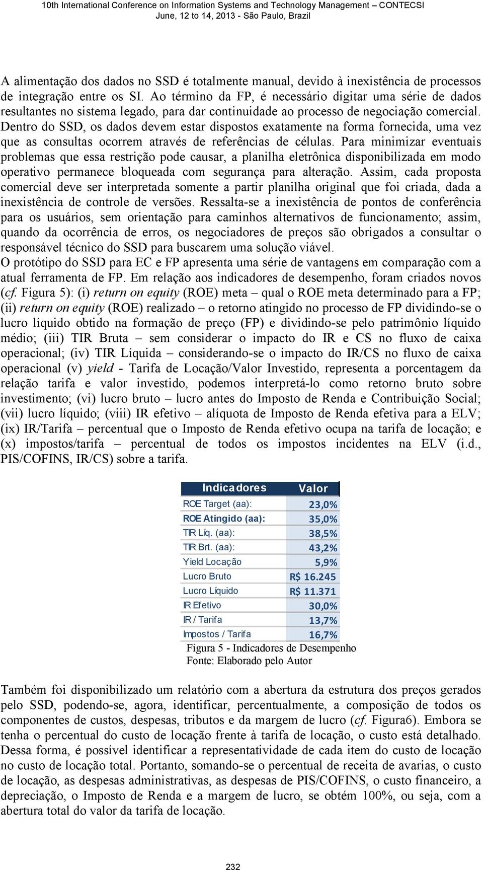 Dentro do SSD, os dados devem estar dispostos exatamente na forma fornecida, uma vez que as consultas ocorrem através de referências de células.