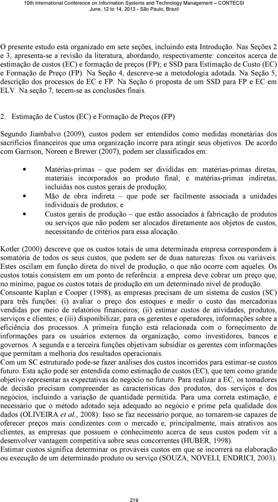 Formação de Preço (FP). Na Seção 4, descreve-se a metodologia adotada. Na Seção 5, descrição dos processos de EC e FP. Na Seção 6 proposta de um SSD para FP e EC em ELV.