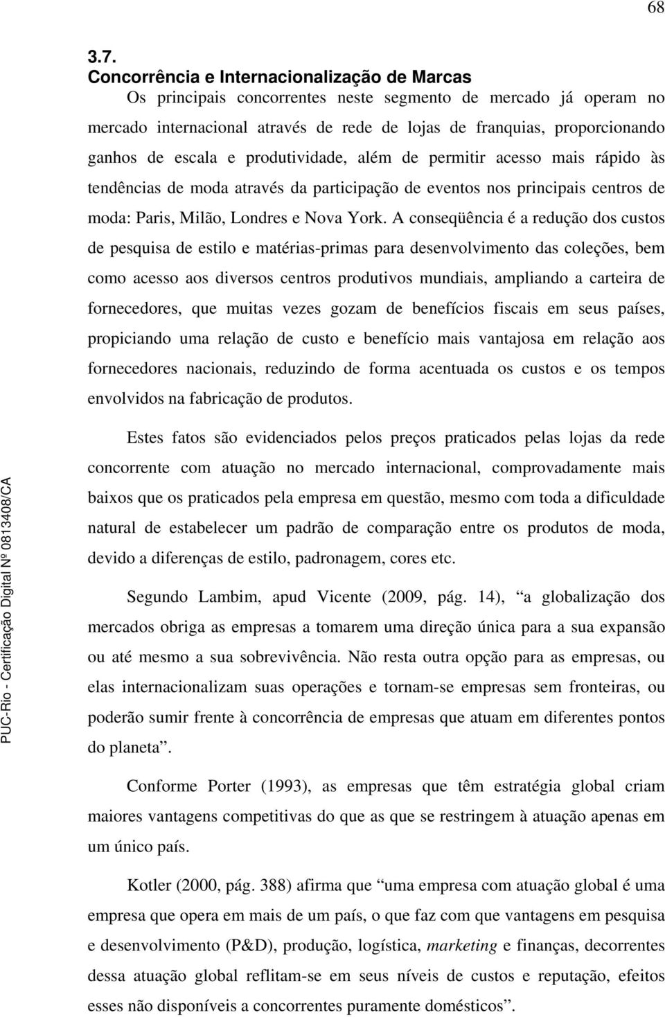 escala e produtividade, além de permitir acesso mais rápido às tendências de moda através da participação de eventos nos principais centros de moda: Paris, Milão, Londres e Nova York.