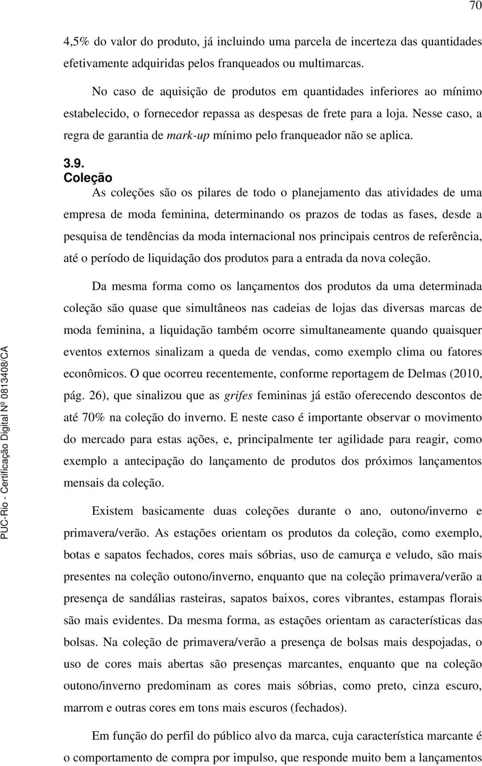 Nesse caso, a regra de garantia de mark-up mínimo pelo franqueador não se aplica. 3.9.