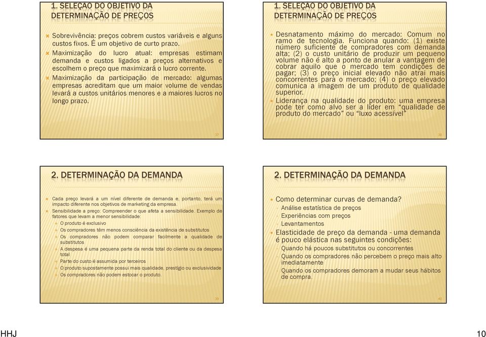 Maximização da participação de mercado: algumas empresas acreditam que um maior volume de vendas levará a custos unitários menores e a maiores lucros no longo prazo. 1.