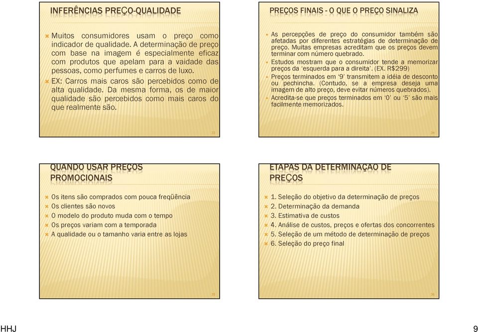 EX: Carros mais caros são percebidos como de alta qualidade. Da mesma forma, os de maior qualidade são percebidos como mais caros do que realmente são.