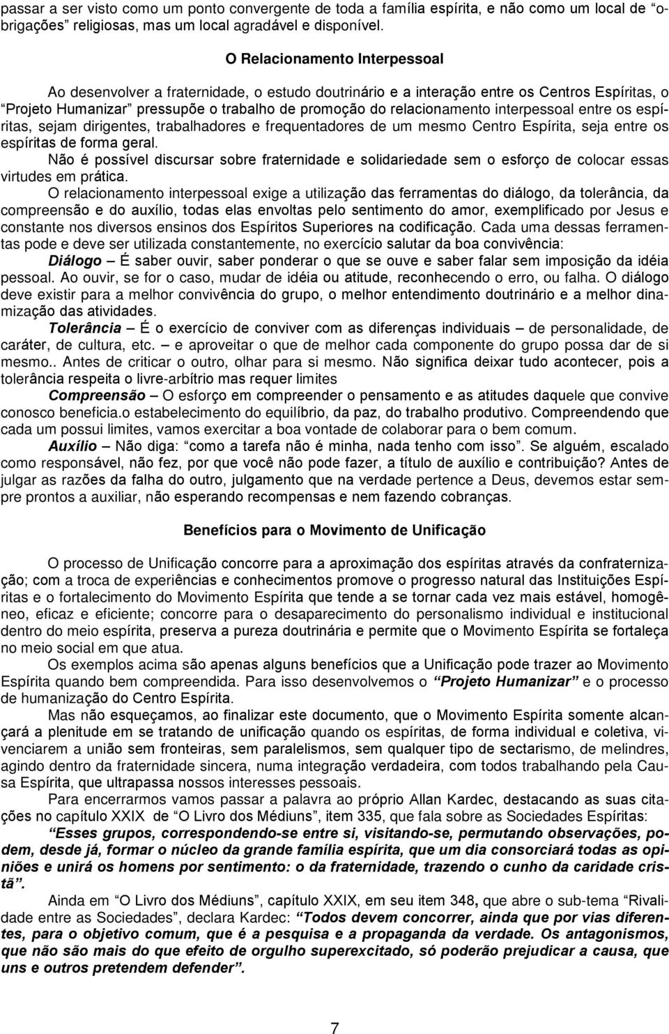 interpessoal entre os espíritas, sejam dirigentes, trabalhadores e frequentadores de um mesmo Centro Espírita, seja entre os espíritas de forma geral.