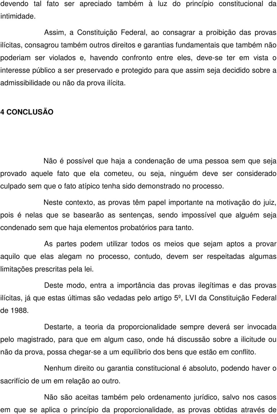 eles, deve-se ter em vista o interesse público a ser preservado e protegido para que assim seja decidido sobre a admissibilidade ou não da prova ilícita.