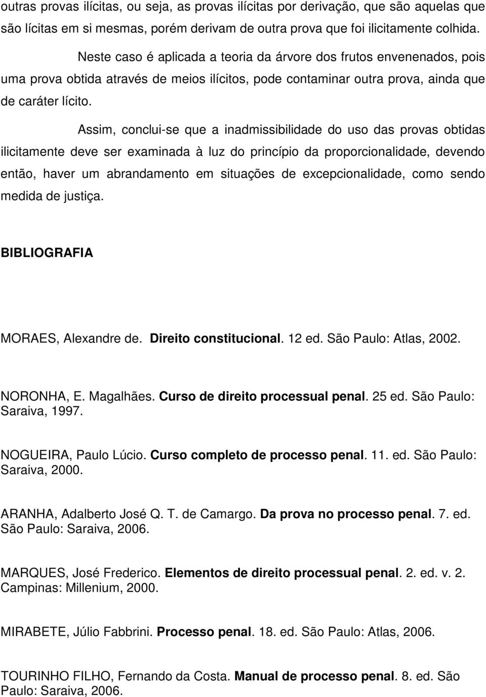 Assim, conclui-se que a inadmissibilidade do uso das provas obtidas ilicitamente deve ser examinada à luz do princípio da proporcionalidade, devendo então, haver um abrandamento em situações de