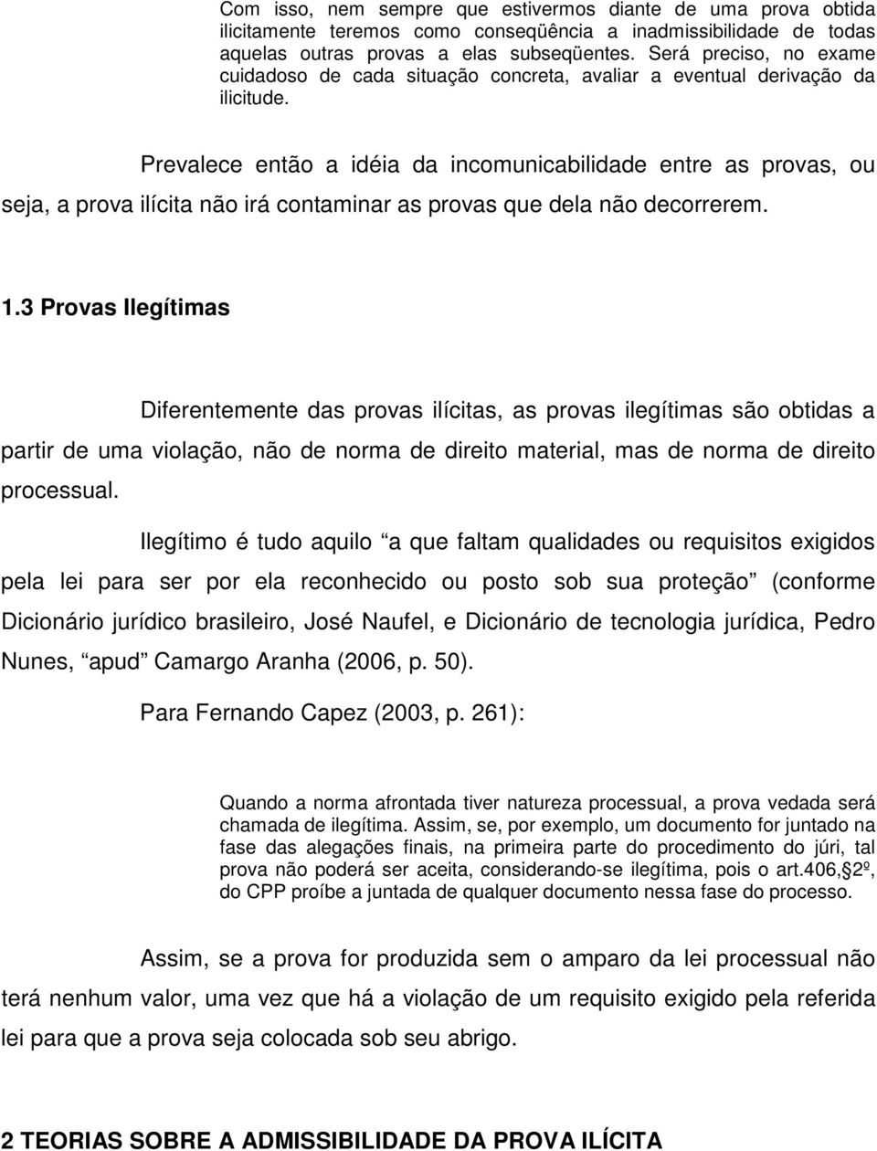 Prevalece então a idéia da incomunicabilidade entre as provas, ou seja, a prova ilícita não irá contaminar as provas que dela não decorrerem. 1.