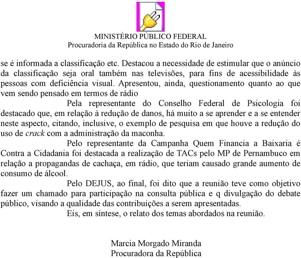 se aprender e a se entender neste aspecto, citando, inclusive, o exemplo de pesquisa em que houve a redução do uso de crack com a administração da maconha.