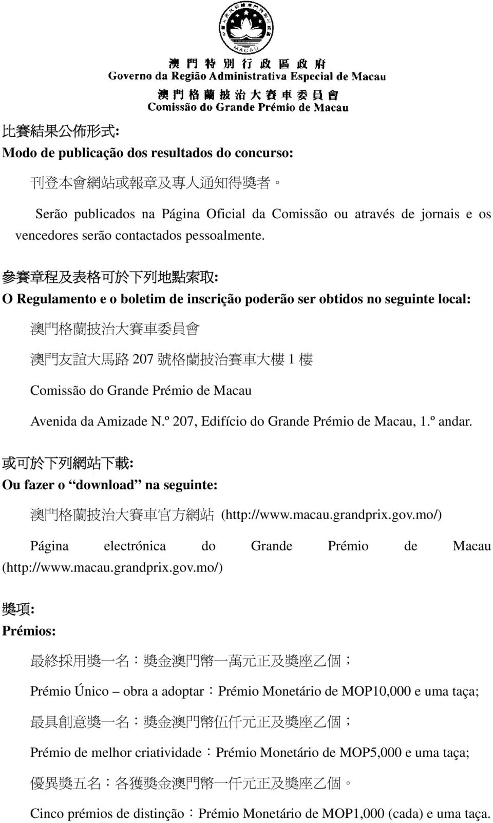 參 賽 章 程 及 表 格 可 於 下 列 地 點 索 取 : O Regulamento e o boletim de inscrição poderão ser obtidos no seguinte local: 澳 門 格 蘭 披 治 大 賽 車 委 員 會 澳 門 友 誼 大 馬 路 207 號 格 蘭 披 治 賽 車 大 樓 1 樓 Comissão do Grande Prémio