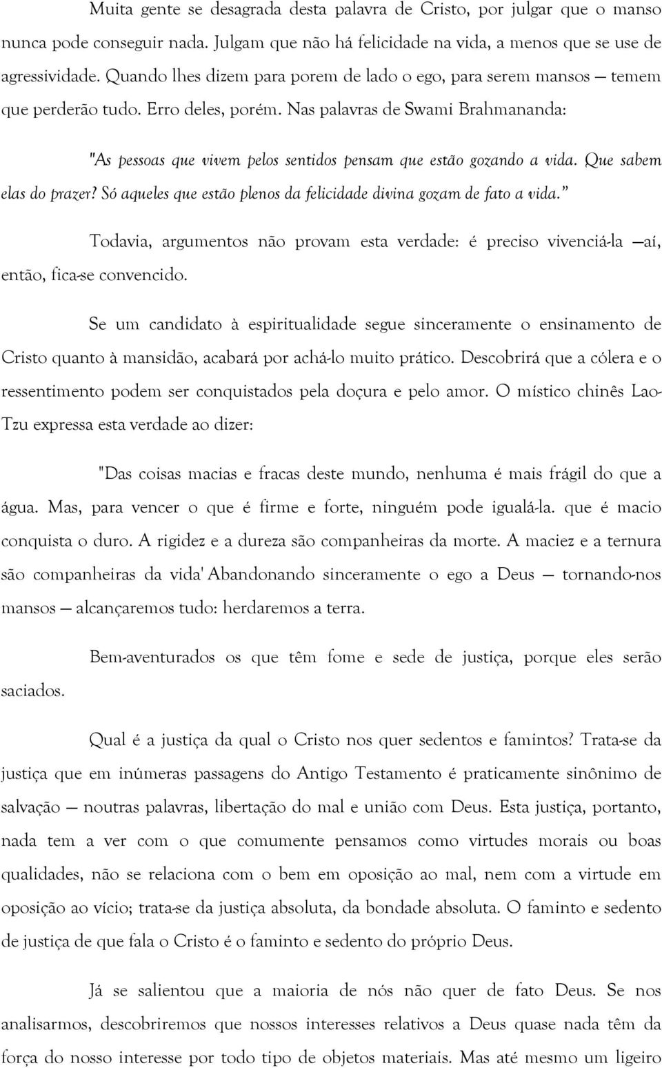 Nas palavras de Swami Brahmananda: "As pessoas que vivem pelos sentidos pensam que estão gozando a vida. Que sabem elas do prazer?