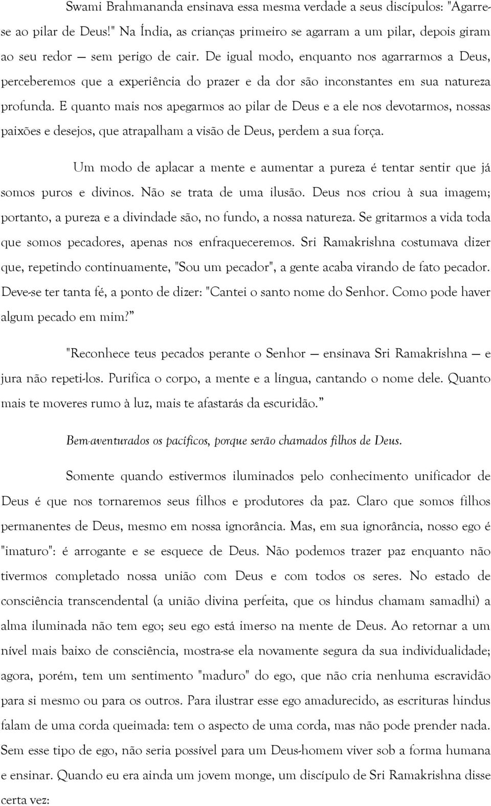 E quanto mais nos apegarmos ao pilar de Deus e a ele nos devotarmos, nossas paixões e desejos, que atrapalham a visão de Deus, perdem a sua força.