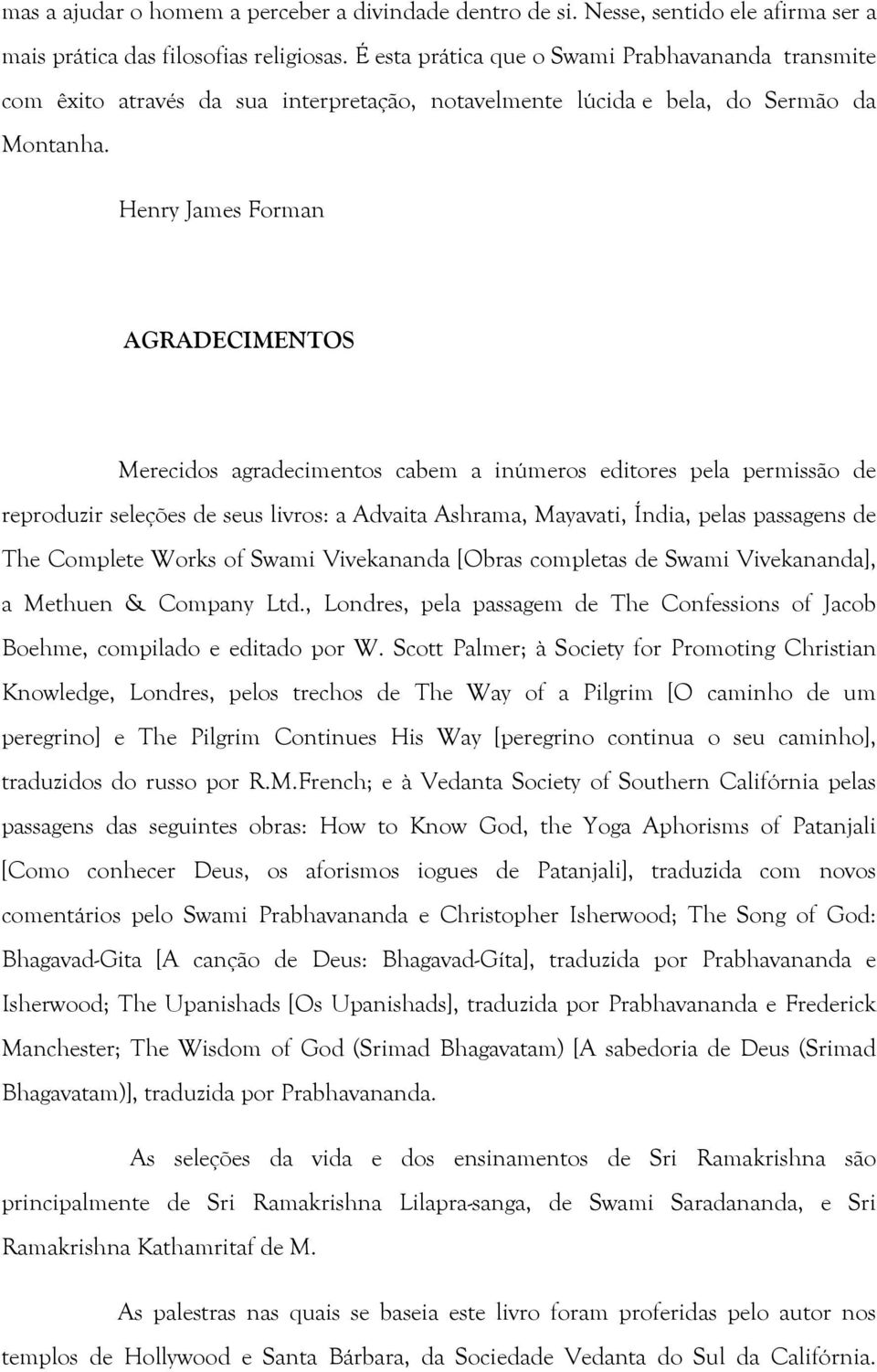 Henry James Forman AGRADECIMENTOS Merecidos agradecimentos cabem a inúmeros editores pela permissão de reproduzir seleções de seus livros: a Advaita Ashrama, Mayavati, Índia, pelas passagens de The