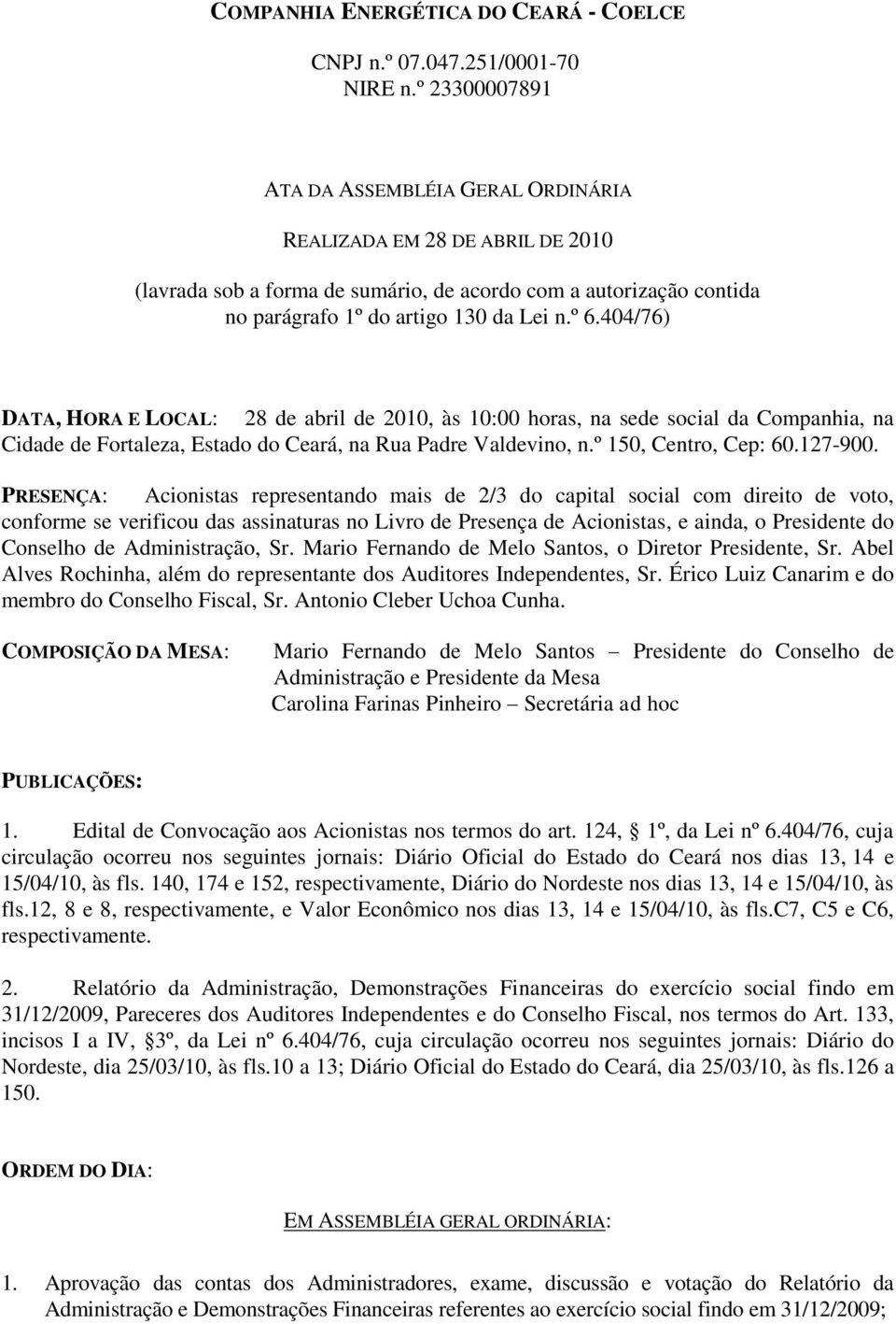 404/76) DATA, HORA E LOCAL: 28 de abril de 2010, às 10:00 horas, na sede social da Companhia, na Cidade de Fortaleza, Estado do Ceará, na Rua Padre Valdevino, n.º 150, Centro, Cep: 60.127-900.