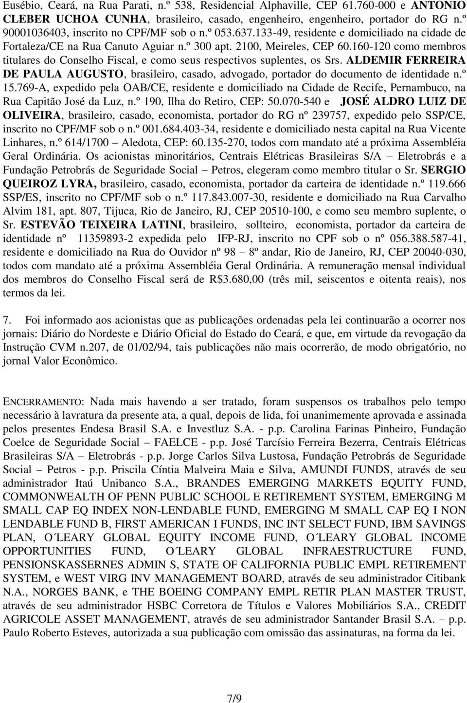 160-120 como membros titulares do Conselho Fiscal, e como seus respectivos suplentes, os Srs. ALDEMIR FERREIRA DE PAULA AUGUSTO, brasileiro, casado, advogado, portador do documento de identidade n.