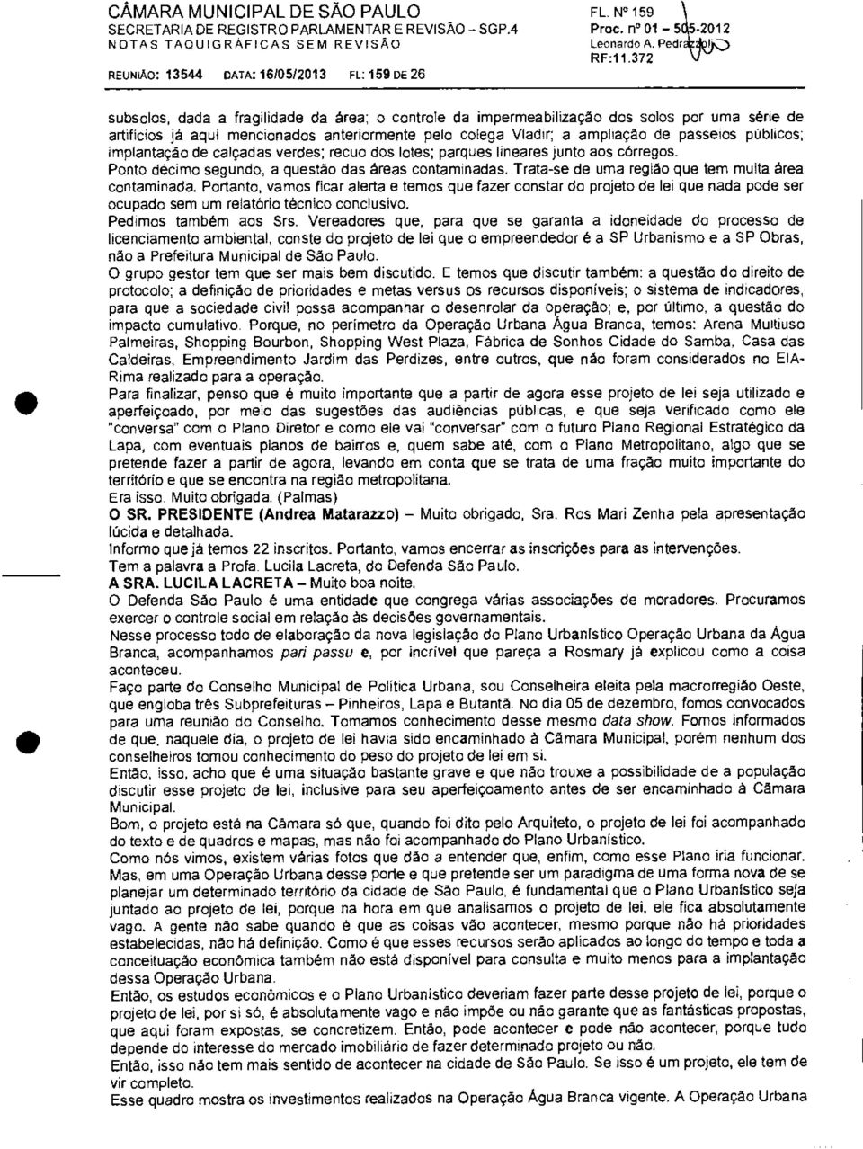 colega Vladir; a ampliação de passeios públicos; implantação de calçadas verdes; recuo dos lotes; parques lineares junto aos córregos. Ponto décimo segundo, a questão das áreas contaminadas.