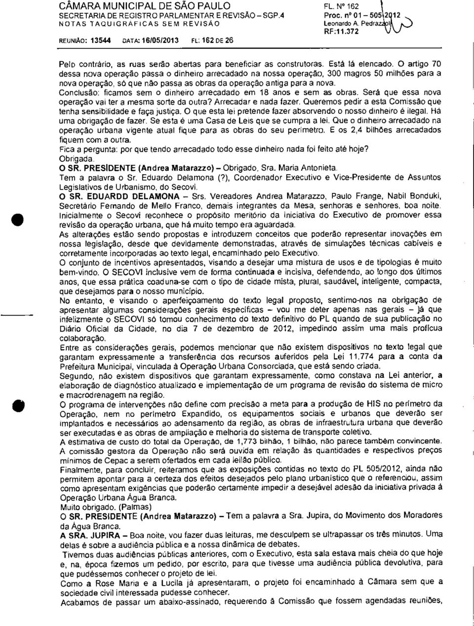 O artigo 70 dessa nova operação passa o dinheiro arrecadado na nossa operação, 300 magros 50 milhões para a nova operação, só que não passa as obras da operação antiga para a nova.