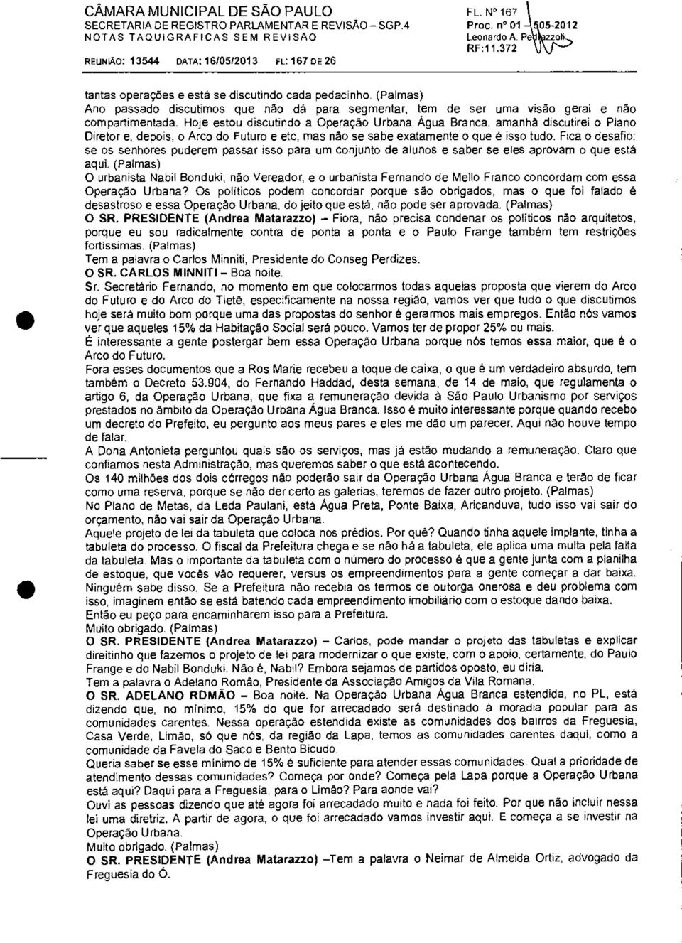 (Palmas) Ano passado discutimos que não dá para segmentar, tem de ser uma visão geral e não compartimentaria Hoje estou discutindo a Operação Urbana Água Branca, amanhã discutirei o Piano Diretor e,