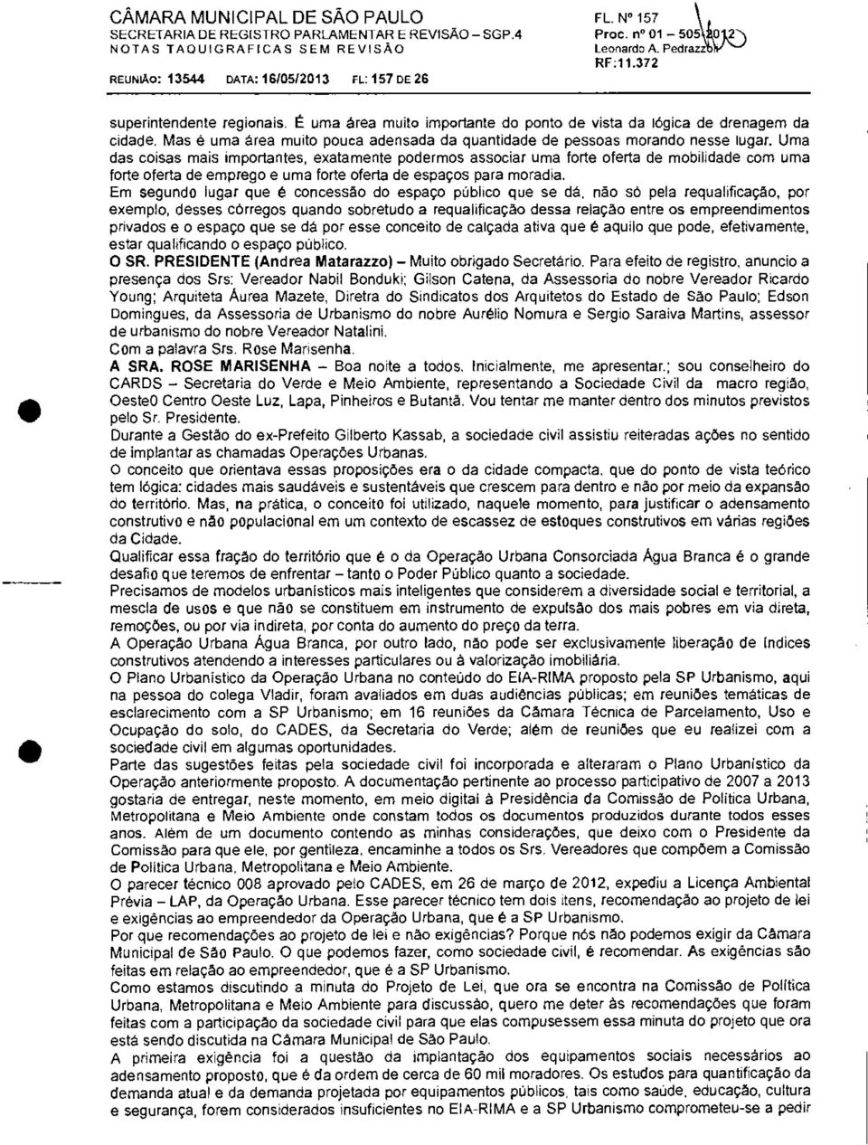 Mas é uma área muito pouca adensada da quantidade de pessoas morando nesse lugar.