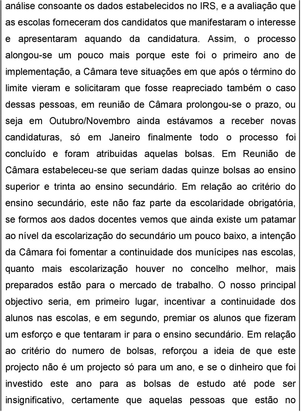 caso dessas pessoas, em reunião de Câmara prolongou-se o prazo, ou seja em Outubro/Novembro ainda estávamos a receber novas candidaturas, só em Janeiro finalmente todo o processo foi concluído e