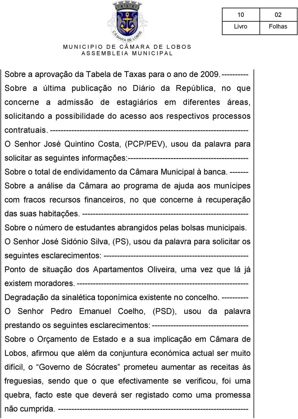 -------------------------------------------------------------------------- O Senhor José Quintino Costa, (PCP/PEV), usou da palavra para solicitar as seguintes informações: