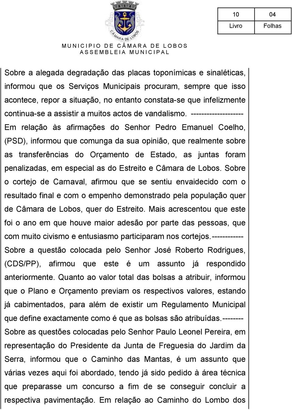 -------------------- Em relação às afirmações do Senhor Pedro Emanuel Coelho, (PSD), informou que comunga da sua opinião, que realmente sobre as transferências do Orçamento de Estado, as juntas foram