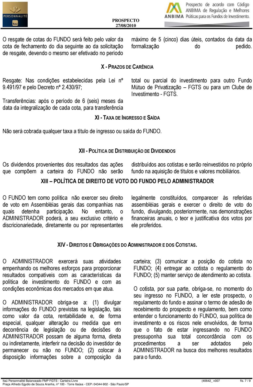 430/97; Transferências: após o período de 6 (seis) meses da data da integralização de cada cota, para transferência total ou parcial do investimento para outro Fundo Mútuo de Privatização FGTS ou