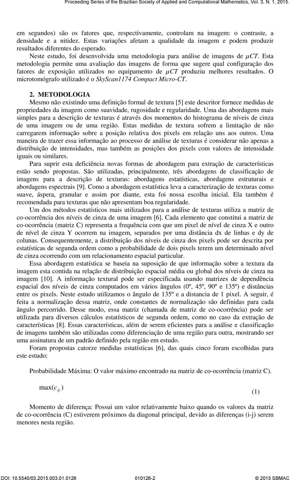 Esta metodologia permite uma avaliação das imagens de forma que sugere qual configuração dos fatores de exposição utilizados no equipamento de µct produziu melhores resultados.