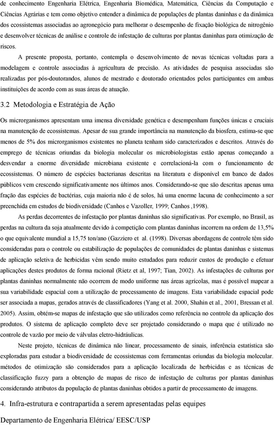 daninhas para otimização de riscos. A presente proposta, portanto, contempla o desenvolvimento de novas técnicas voltadas para a modelagem e controle associadas à agricultura de precisão.