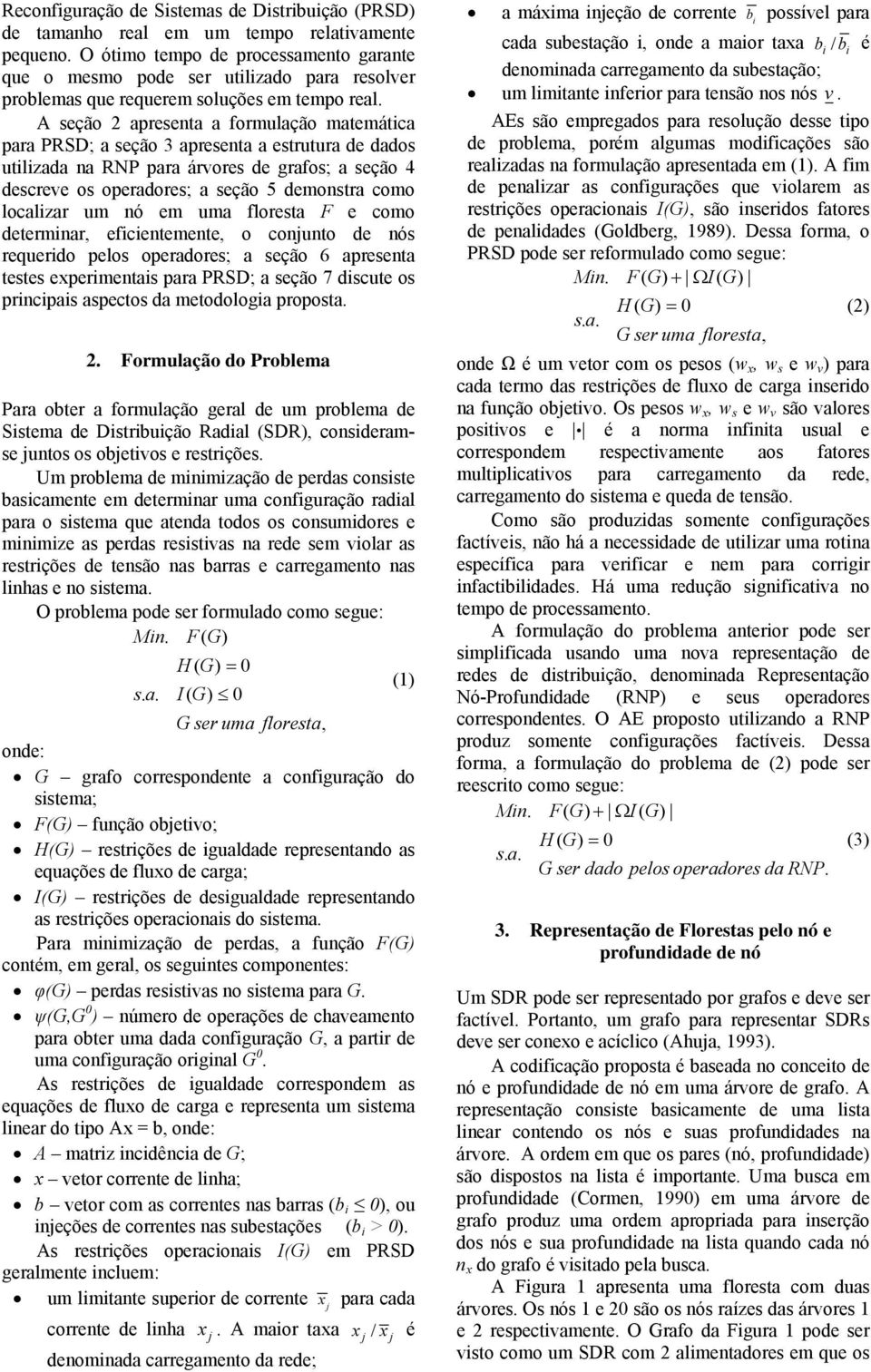 A seção 2 apresenta a formulação matemática para PRSD; a seção 3 apresenta a estrutura de dados utilizada na RNP para árvores de grafos; a seção 4 descreve os operadores; a seção 5 demonstra como